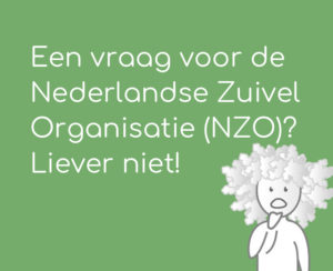 Een vraag voor de Nederlandse Zuivel Organisatie (NZO)? Liever niet!