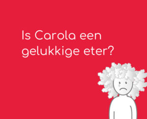 Is Carola een gelukkige eter?