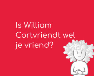 Is William Cortvriendt wel je vriend?