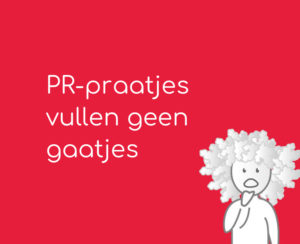 PR praatjes vullen geen gaatjes